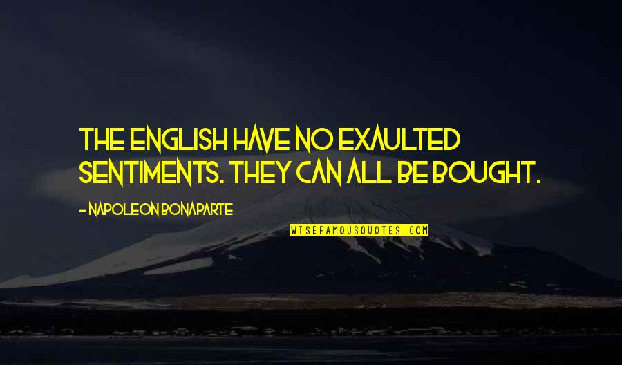Misteriosas Luzes Quotes By Napoleon Bonaparte: The English have no exaulted sentiments. They can Misteriosas Luzes Quotes By Napoleon Bonaparte: The English have no exaulted sentiments. They can