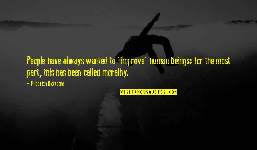 Misteriosi Lokote Quotes By Friedrich Nietzsche: People have always wanted to 'improve' human beings; Misteriosi Lokote Quotes By Friedrich Nietzsche: People have always wanted to 'improve' human beings;