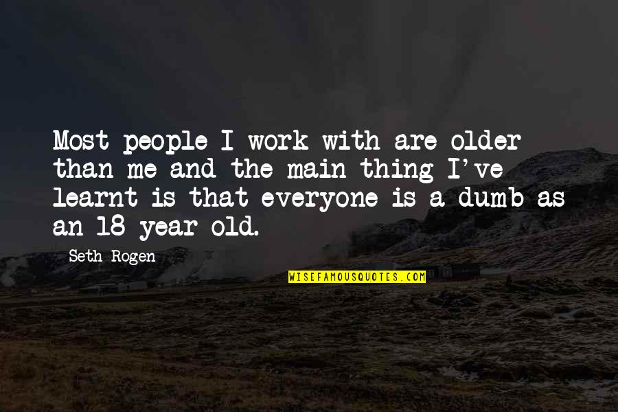 Misterioznost Quotes By Seth Rogen: Most people I work with are older than