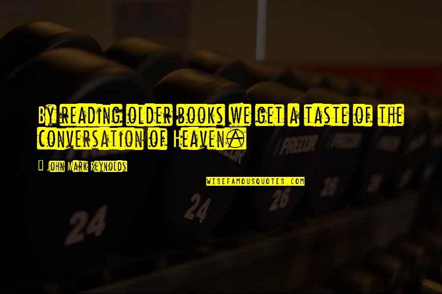 Misterisly Quotes By John Mark Reynolds: By reading older books we get a taste