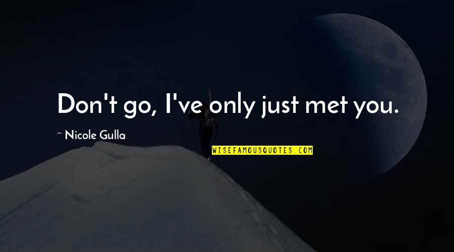 Misterisly Quotes By Nicole Gulla: Don't go, I've only just met you.