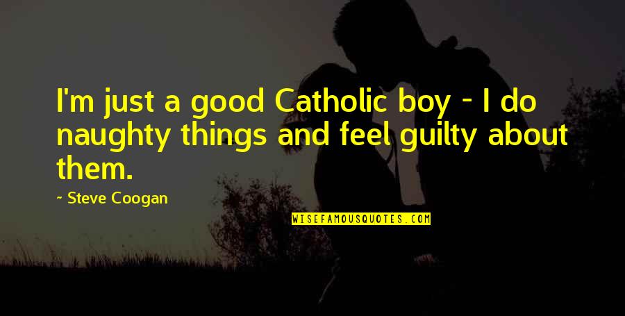 Misterisly Quotes By Steve Coogan: I'm just a good Catholic boy - I