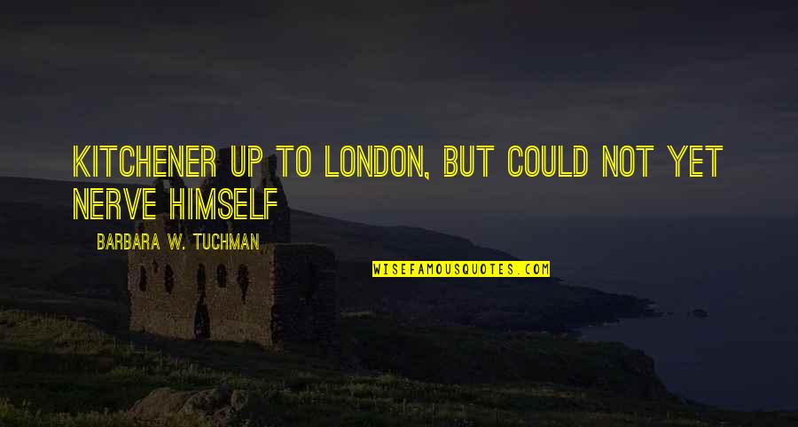 Misterobvious Wiki Quotes By Barbara W. Tuchman: Kitchener up to London, but could not yet