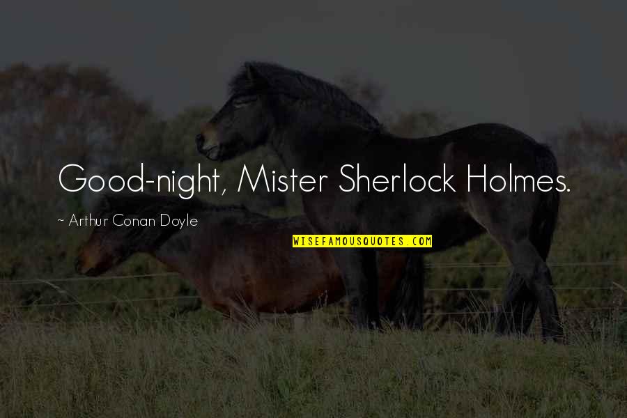 Mister's Quotes By Arthur Conan Doyle: Good-night, Mister Sherlock Holmes.