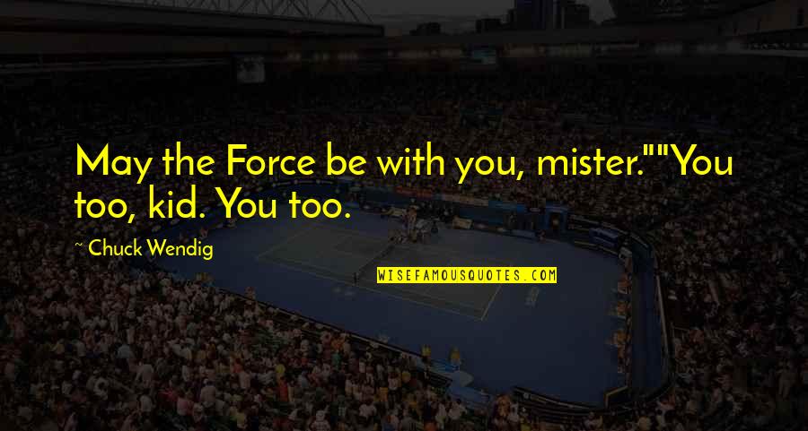 Mister's Quotes By Chuck Wendig: May the Force be with you, mister.""You too,