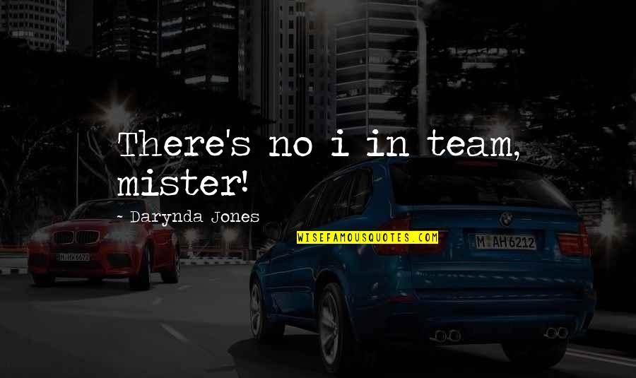 Mister's Quotes By Darynda Jones: There's no i in team, mister!