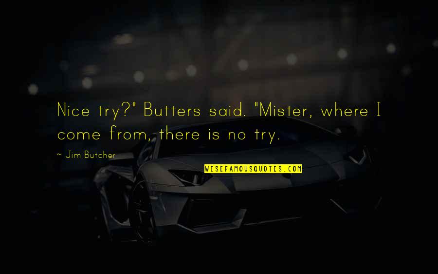 Mister's Quotes By Jim Butcher: Nice try?" Butters said. "Mister, where I come