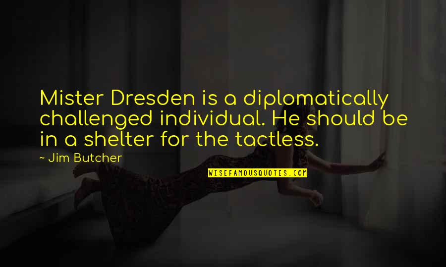 Mister's Quotes By Jim Butcher: Mister Dresden is a diplomatically challenged individual. He