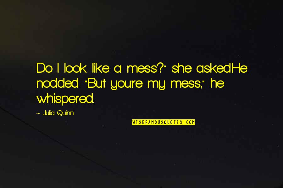 Mister's Quotes By Julia Quinn: Do I look like a mess?" she asked.He