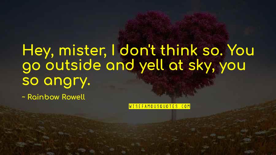 Mister's Quotes By Rainbow Rowell: Hey, mister, I don't think so. You go