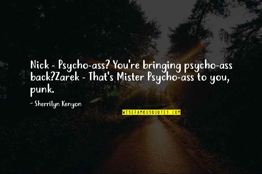 Mister's Quotes By Sherrilyn Kenyon: Nick - Psycho-ass? You're bringing psycho-ass back?Zarek -
