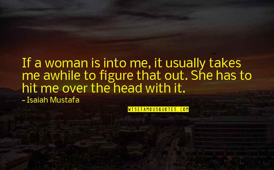 Mistfits Quotes By Isaiah Mustafa: If a woman is into me, it usually