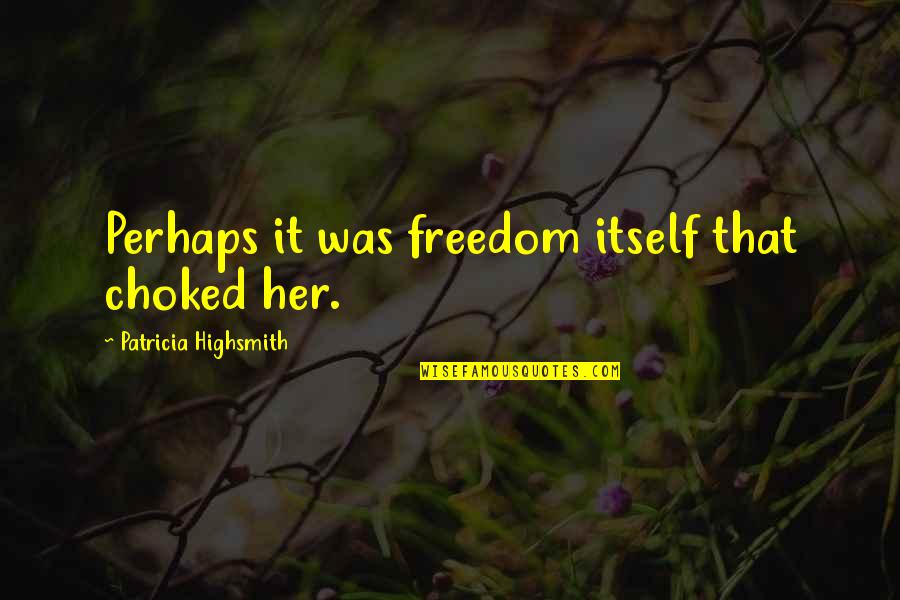 Mistfits Quotes By Patricia Highsmith: Perhaps it was freedom itself that choked her.