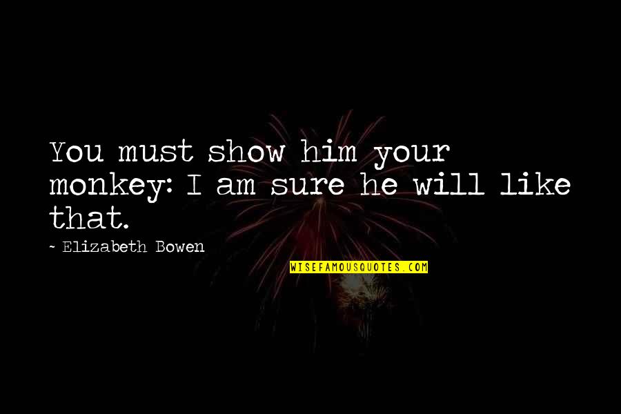 Misti Quotes By Elizabeth Bowen: You must show him your monkey: I am