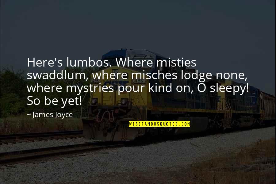 Misties Quotes By James Joyce: Here's lumbos. Where misties swaddlum, where misches lodge
