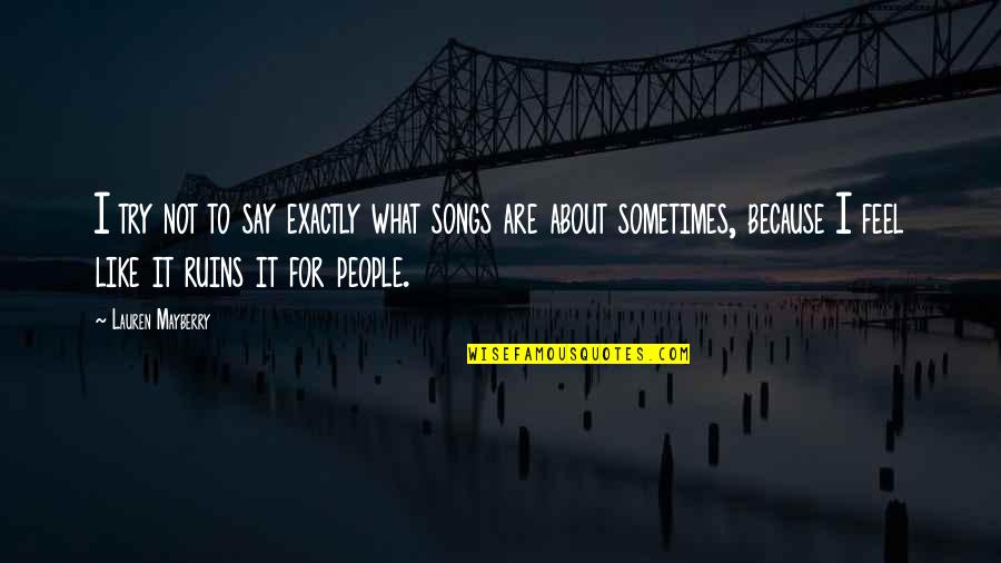 Mistigris Quotes By Lauren Mayberry: I try not to say exactly what songs Mistigris Quotes By Lauren Mayberry: I try not to say exactly what songs