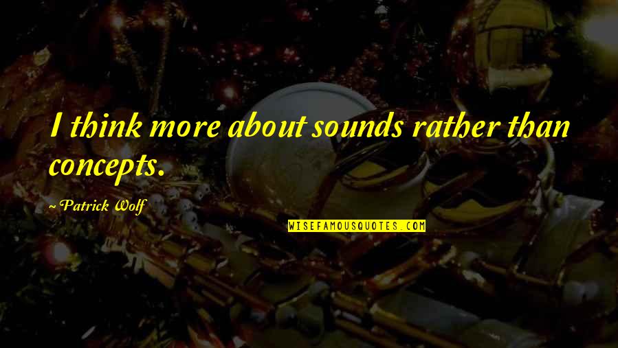 Mistik Angka Quotes By Patrick Wolf: I think more about sounds rather than concepts.