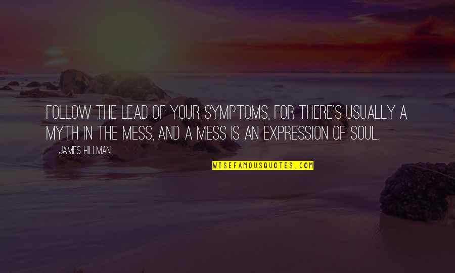 Mistily Mean Quotes By James Hillman: Follow the lead of your symptoms, for there's Mistily Mean Quotes By James Hillman: Follow the lead of your symptoms, for there's