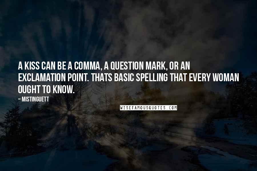 Mistinguett quotes: A kiss can be a comma, a question mark, or an exclamation point. Thats basic spelling that every woman ought to know.