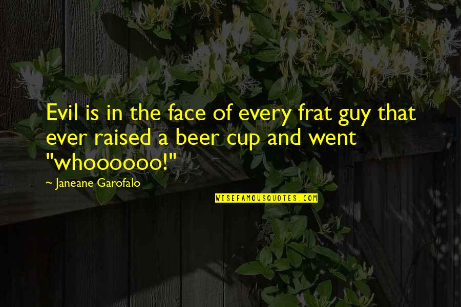 Mistis Quotes By Janeane Garofalo: Evil is in the face of every frat Mistis Quotes By Janeane Garofalo: Evil is in the face of every frat