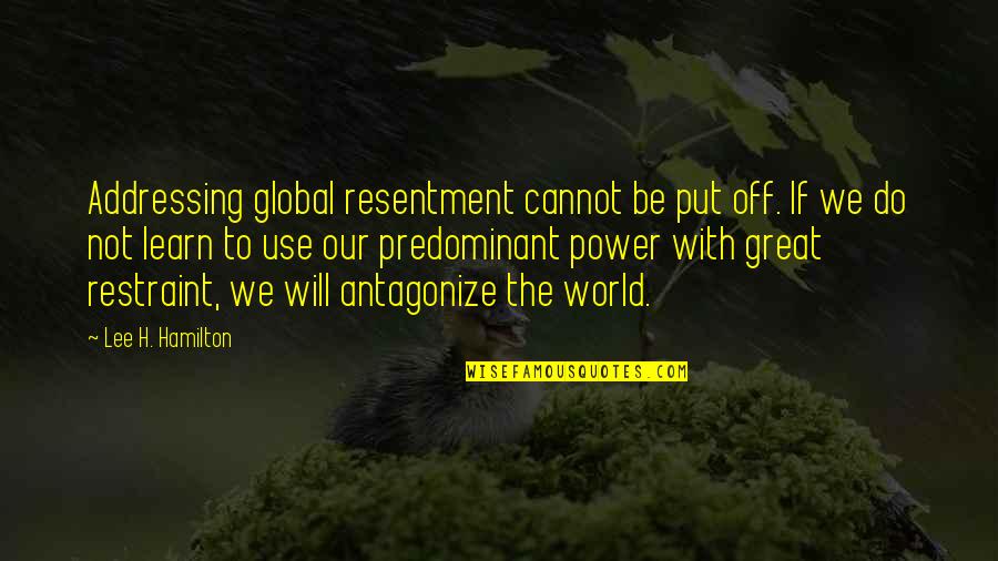 Mistis Quotes By Lee H. Hamilton: Addressing global resentment cannot be put off. If Mistis Quotes By Lee H. Hamilton: Addressing global resentment cannot be put off. If
