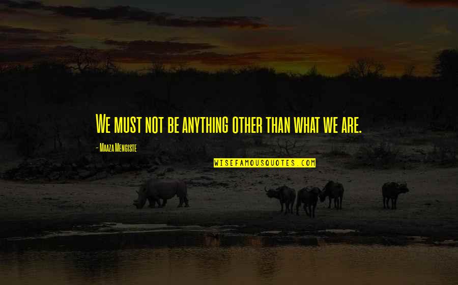 Mistletoe Card Quotes By Maaza Mengiste: We must not be anything other than what Mistletoe Card Quotes By Maaza Mengiste: We must not be anything other than what