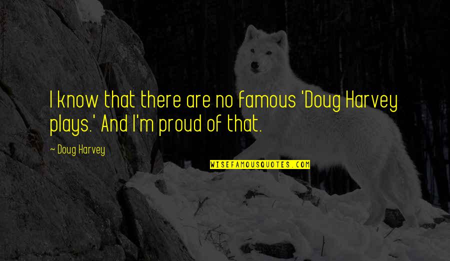 Misto Quotes By Doug Harvey: I know that there are no famous 'Doug