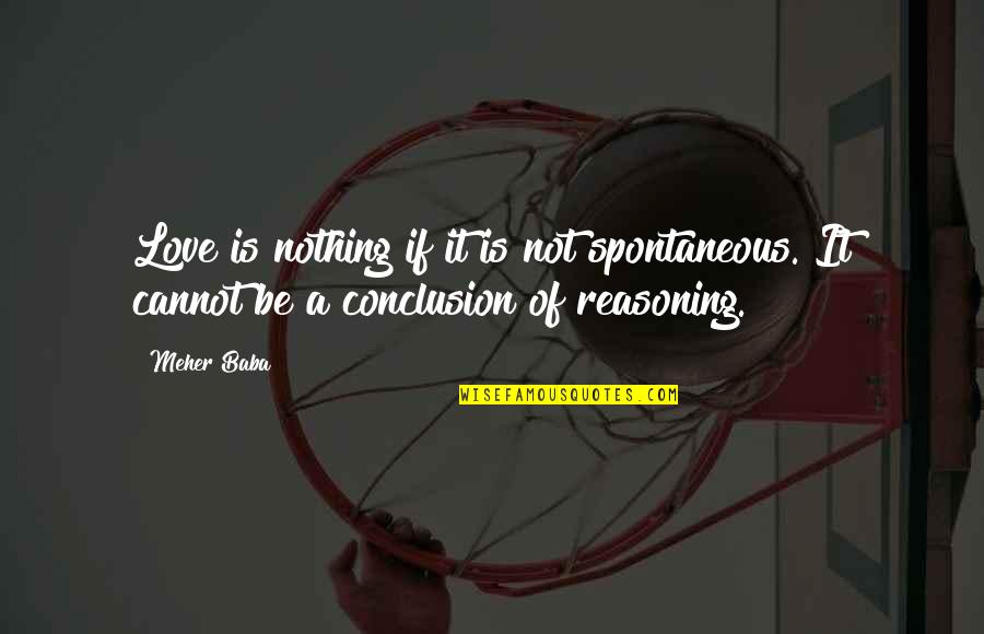 Mistook Or Mistaken Quotes By Meher Baba: Love is nothing if it is not spontaneous.