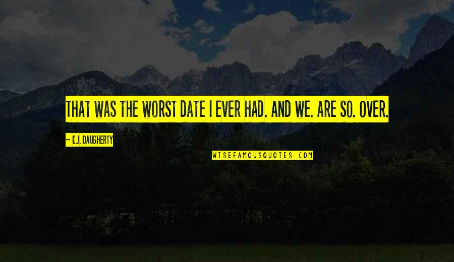 Mistovich Pre Quotes By C.J. Daugherty: That was the worst date I ever had. Mistovich Pre Quotes By C.J. Daugherty: That was the worst date I ever had.