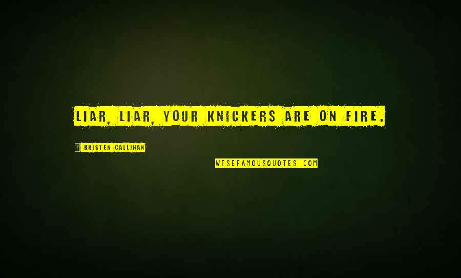 Mistral's Daughter Memorable Quotes By Kristen Callihan: Liar, liar, your knickers are on fire. Mistral's Daughter Memorable Quotes By Kristen Callihan: Liar, liar, your knickers are on fire.
