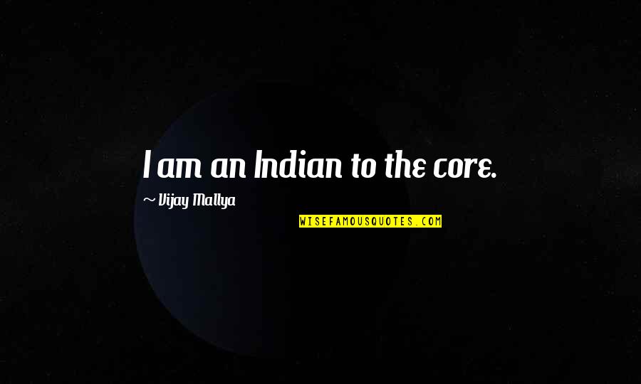 Mistral's Daughter Memorable Quotes By Vijay Mallya: I am an Indian to the core. Mistral's Daughter Memorable Quotes By Vijay Mallya: I am an Indian to the core.