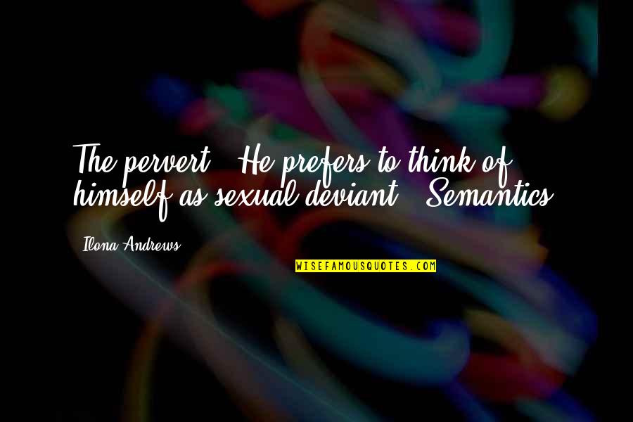 Mistreat A Woman Quotes By Ilona Andrews: The pervert.""He prefers to think of himself as