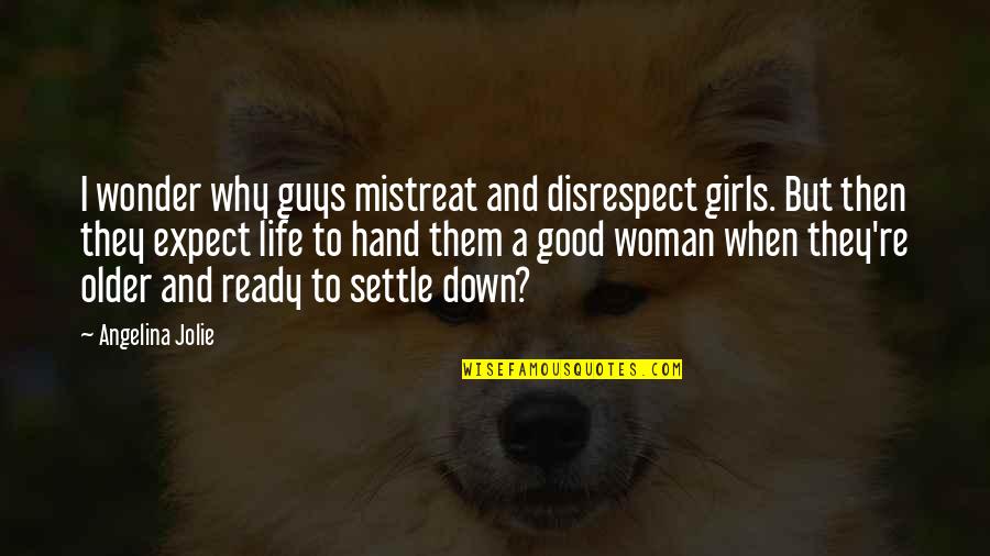 Mistreat Girl Quotes By Angelina Jolie: I wonder why guys mistreat and disrespect girls.