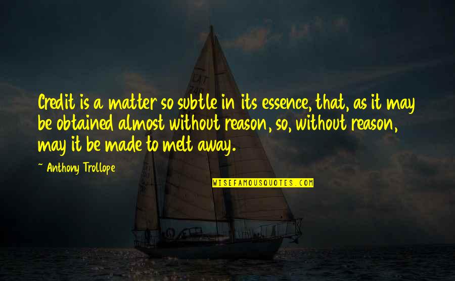 Mistreat Man Quotes By Anthony Trollope: Credit is a matter so subtle in its Mistreat Man Quotes By Anthony Trollope: Credit is a matter so subtle in its