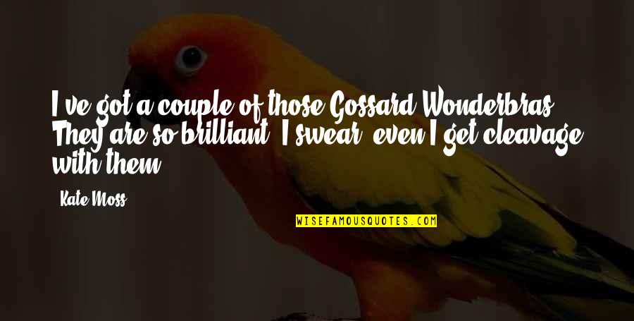 Mistreat Man Quotes By Kate Moss: I've got a couple of those Gossard Wonderbras. Mistreat Man Quotes By Kate Moss: I've got a couple of those Gossard Wonderbras.