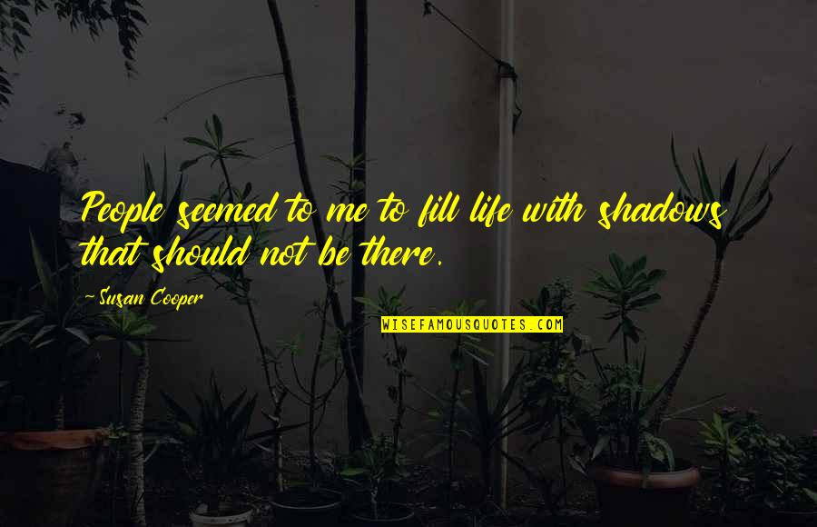 Mistreat Man Quotes By Susan Cooper: People seemed to me to fill life with