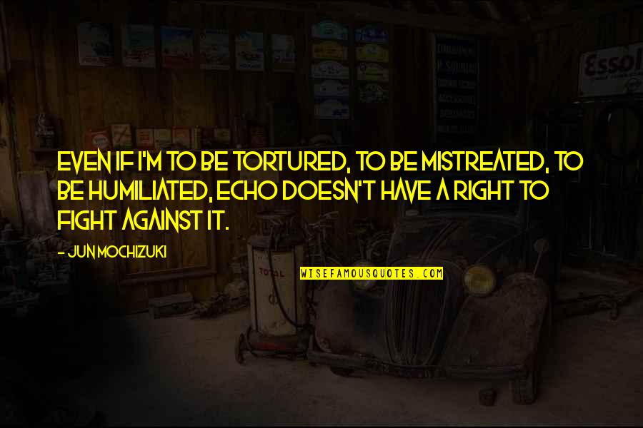 Mistreated Quotes By Jun Mochizuki: Even if I'm to be tortured, to be