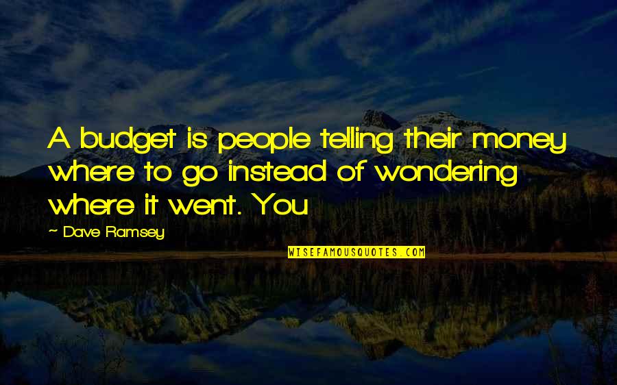Mistreating A Mother Quotes By Dave Ramsey: A budget is people telling their money where Mistreating A Mother Quotes By Dave Ramsey: A budget is people telling their money where