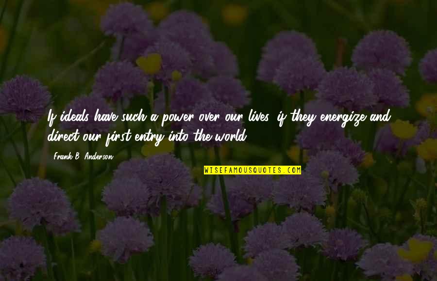 Mistreating A Mother Quotes By Frank B. Anderson: If ideals have such a power over our Mistreating A Mother Quotes By Frank B. Anderson: If ideals have such a power over our