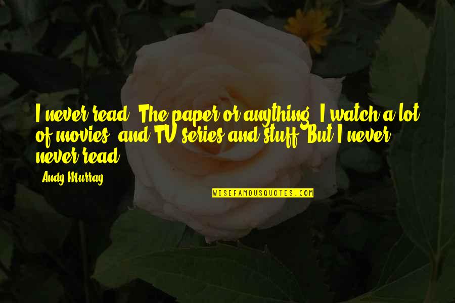 Mistreating Children Quotes By Andy Murray: I never read. The paper or anything. I Mistreating Children Quotes By Andy Murray: I never read. The paper or anything. I