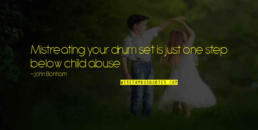 Mistreating Children Quotes By John Bonham: Mistreating your drum set is just one step