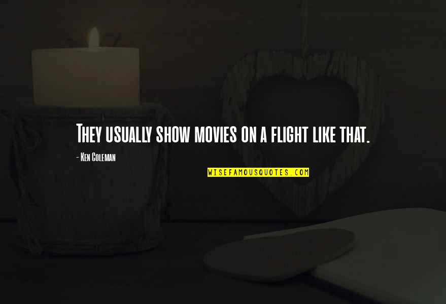 Mistreating Children Quotes By Ken Coleman: They usually show movies on a flight like Mistreating Children Quotes By Ken Coleman: They usually show movies on a flight like