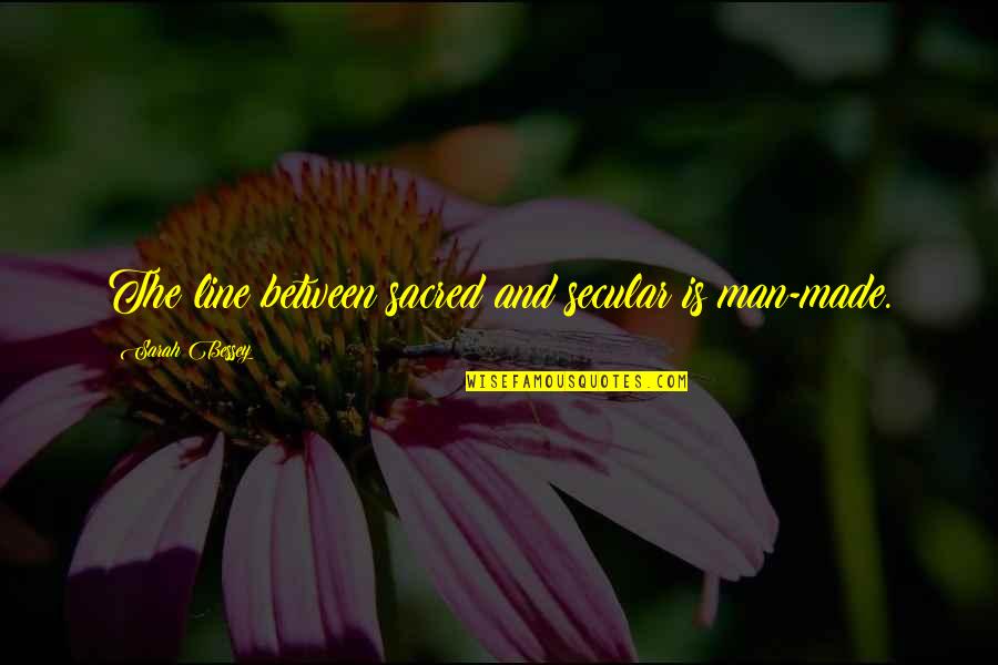 Mistreating Children Quotes By Sarah Bessey: The line between sacred and secular is man-made. Mistreating Children Quotes By Sarah Bessey: The line between sacred and secular is man-made.