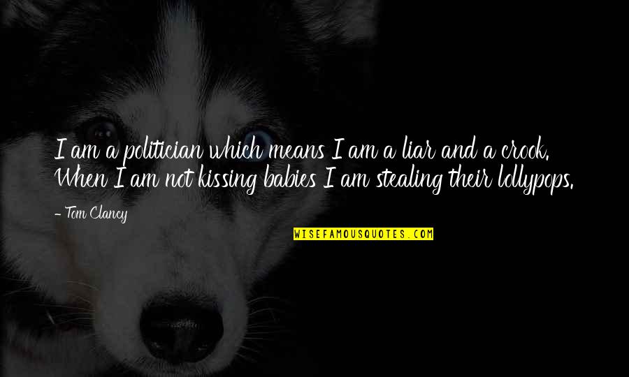 Mistreating The One You Love Quotes By Tom Clancy: I am a politician which means I am