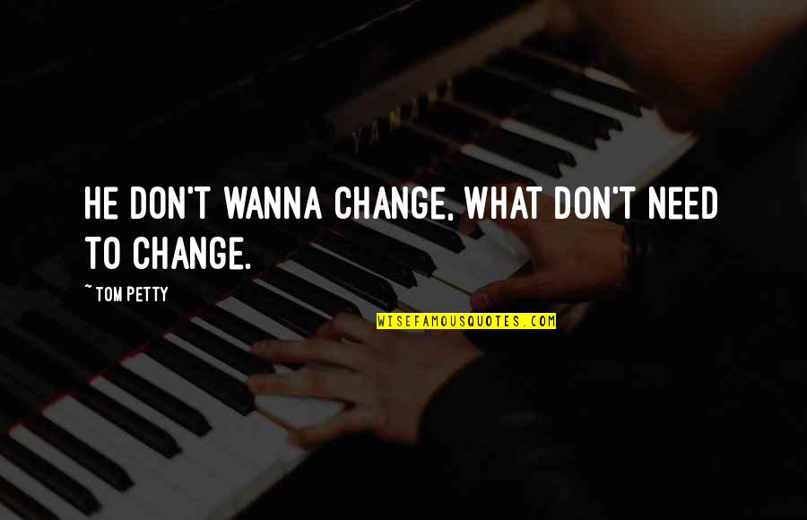 Mistreating Your Child Quotes By Tom Petty: He don't wanna change, what don't need to