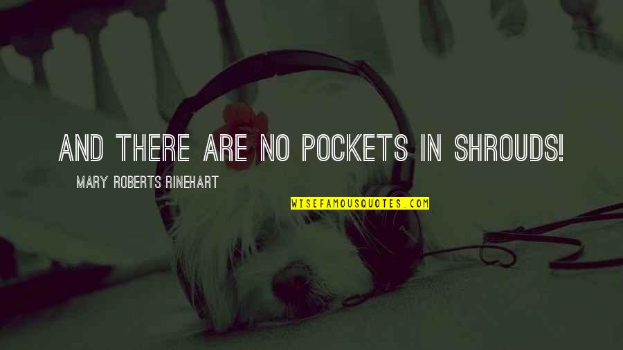Mistreating Your Parents Quotes By Mary Roberts Rinehart: And there are no pockets in shrouds!