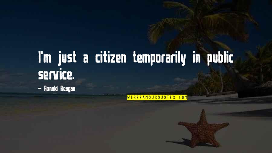 Mistreating Your Parents Quotes By Ronald Reagan: I'm just a citizen temporarily in public service.