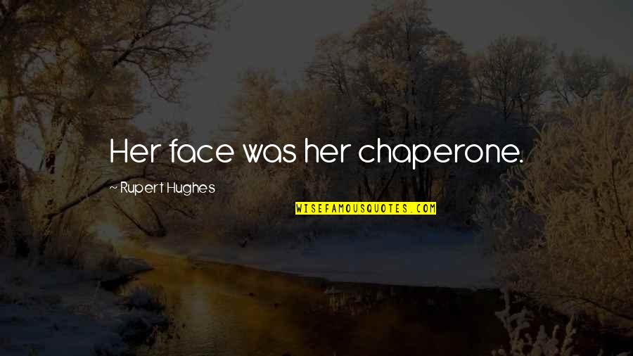 Mistreating Your Parents Quotes By Rupert Hughes: Her face was her chaperone.