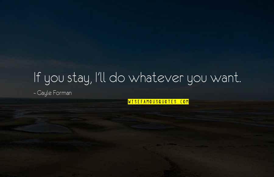 Mistress Overdone Quotes By Gayle Forman: If you stay, I'll do whatever you want.