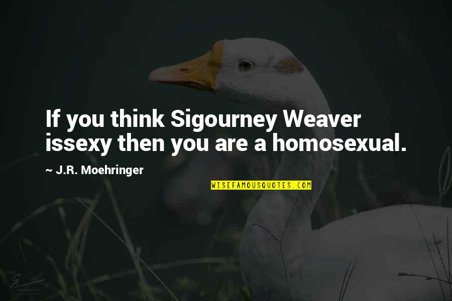 Mistress Overdone Quotes By J.R. Moehringer: If you think Sigourney Weaver issexy then you